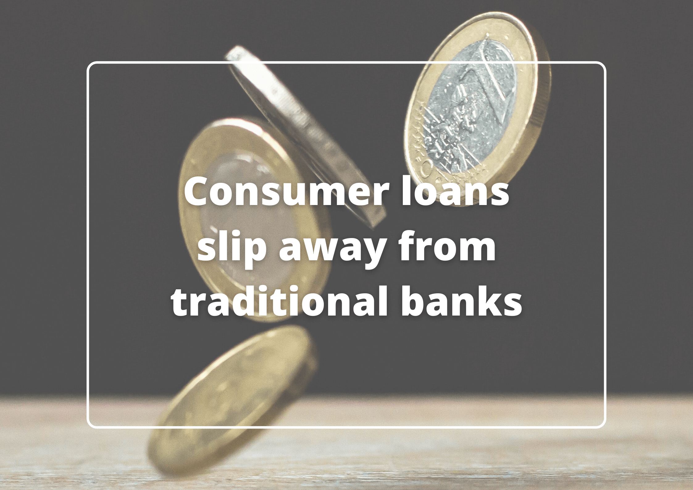 consumer loans slip away from traditional banks